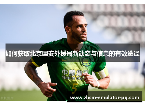 如何获取北京国安外援最新动态与信息的有效途径