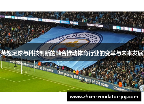 英超足球与科技创新的融合推动体育行业的变革与未来发展