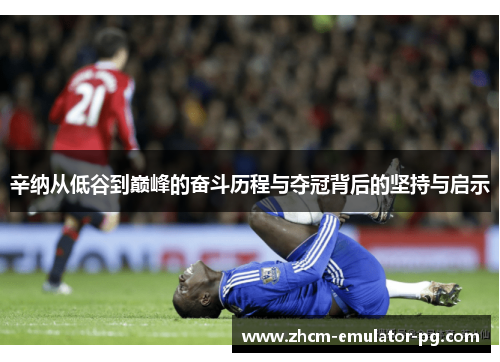 辛纳从低谷到巅峰的奋斗历程与夺冠背后的坚持与启示 辛纳从低谷到巅峰的奋斗历程与夺冠背后的坚持与启示