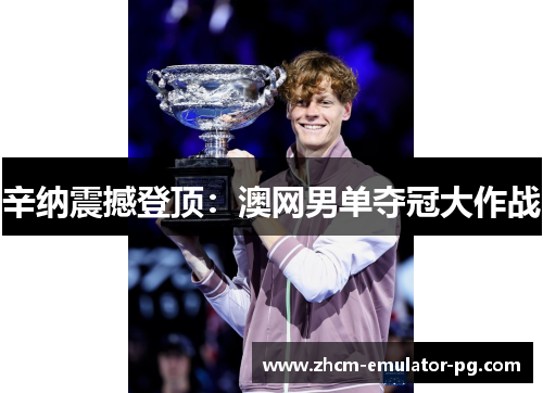 辛纳震撼登顶：澳网男单夺冠大作战