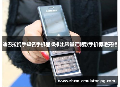 迪巴拉携手知名手机品牌推出限量定制款手机惊艳亮相 迪巴拉携手知名手机品牌推出限量定制款手机惊艳亮相