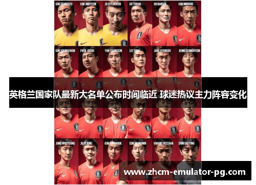 英格兰国家队最新大名单公布时间临近 球迷热议主力阵容变化