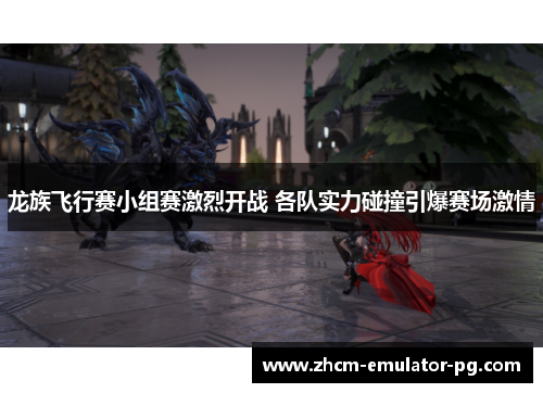 龙族飞行赛小组赛激烈开战 各队实力碰撞引爆赛场激情 龙族飞行赛小组赛激烈开战 各队实力碰撞引爆赛场激情