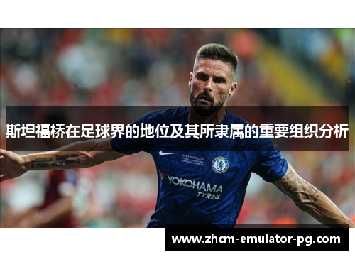 斯坦福桥在足球界的地位及其所隶属的重要组织分析