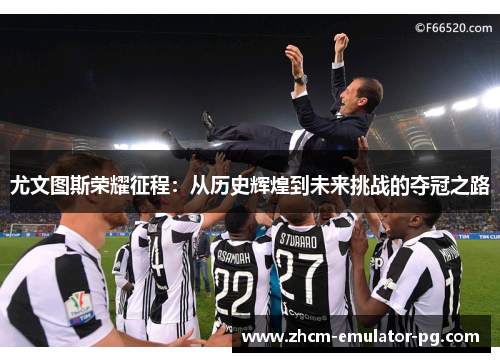 尤文图斯荣耀征程：从历史辉煌到未来挑战的夺冠之路