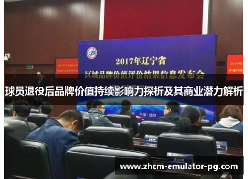 球员退役后品牌价值持续影响力探析及其商业潜力解析